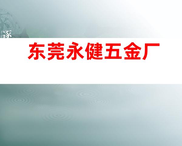 东莞永健五金厂